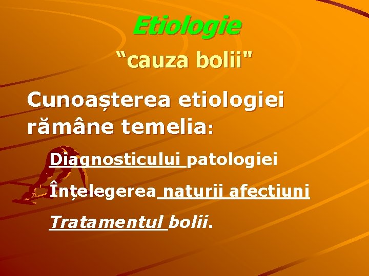 Etiologie “cauza bolii" Cunoașterea etiologiei rămâne temelia: Diagnosticului patologiei Înțelegerea naturii afectiuni Tratamentul bolii.