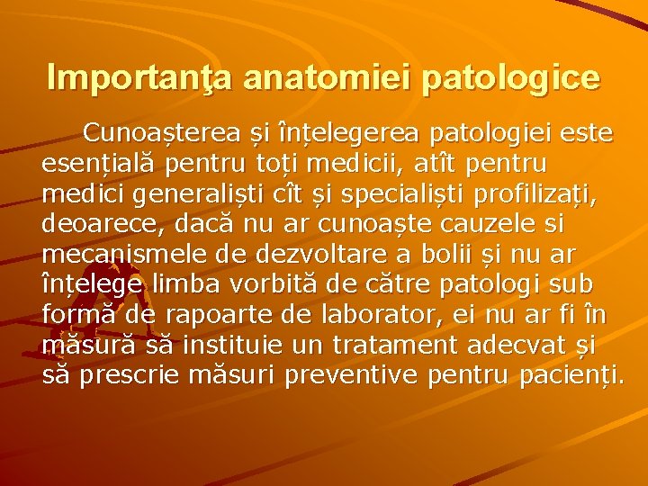 Importanţa anatomiei patologice Cunoașterea și înțelegerea patologiei este esențială pentru toți medicii, atît pentru