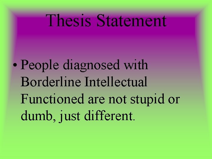 Thesis Statement • People diagnosed with Borderline Intellectual Functioned are not stupid or dumb,