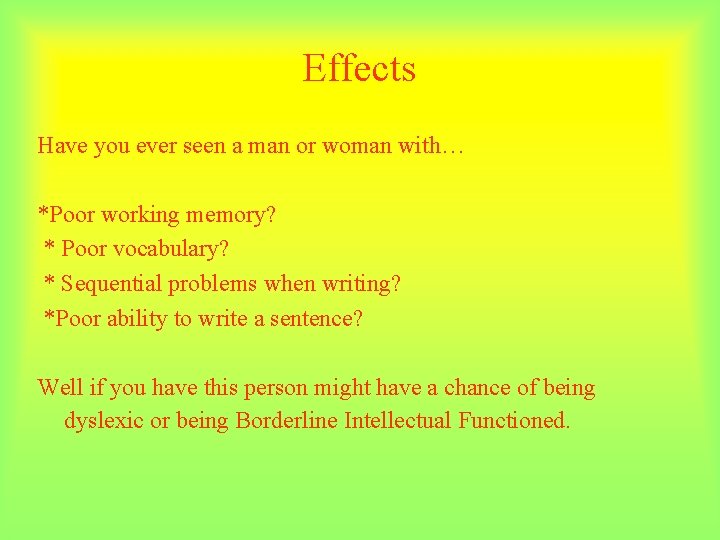 Effects Have you ever seen a man or woman with… *Poor working memory? *