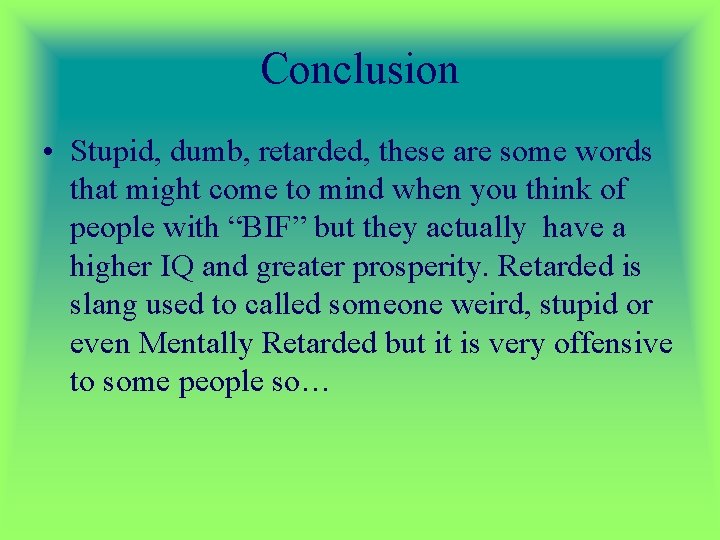 Conclusion • Stupid, dumb, retarded, these are some words that might come to mind