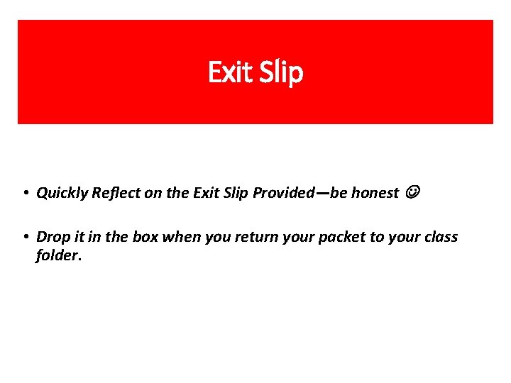 Exit Slip • Quickly Reflect on the Exit Slip Provided—be honest • Drop it