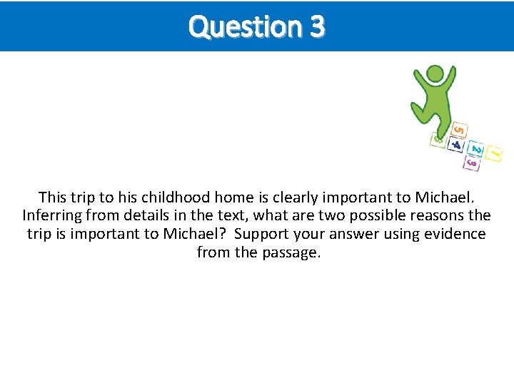 Question 3 This trip to his childhood home is clearly important to Michael. Inferring
