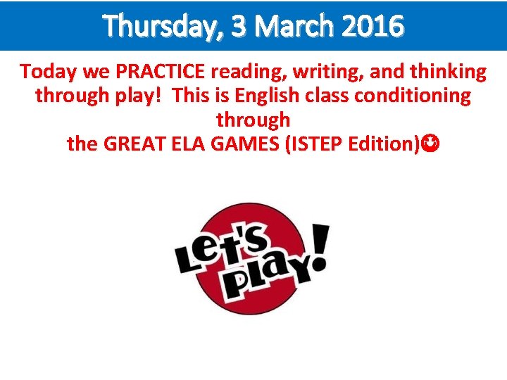 Thursday, 3 March 2016 Today we PRACTICE reading, writing, and thinking through play! This