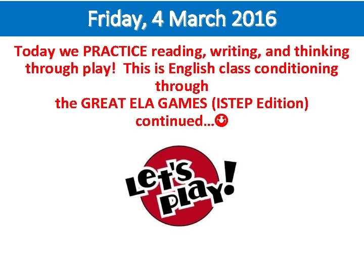 Friday, 4 March 2016 Today we PRACTICE reading, writing, and thinking through play! This