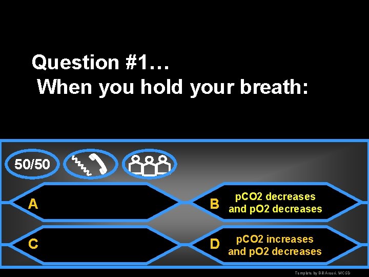 Question #1… When you hold your breath: 50/50 A B p. CO 2 decreases