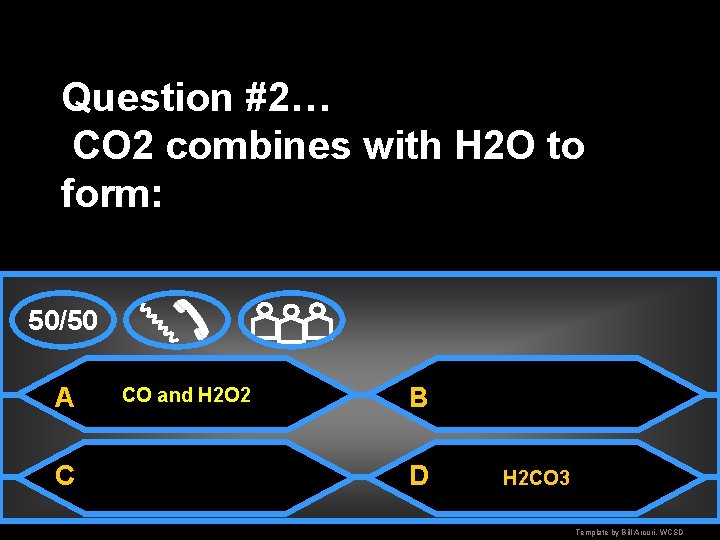 Question #2… CO 2 combines with H 2 O to form: 50/50 A C