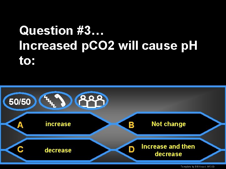 Question #3… Increased p. CO 2 will cause p. H to: 50/50 A increase