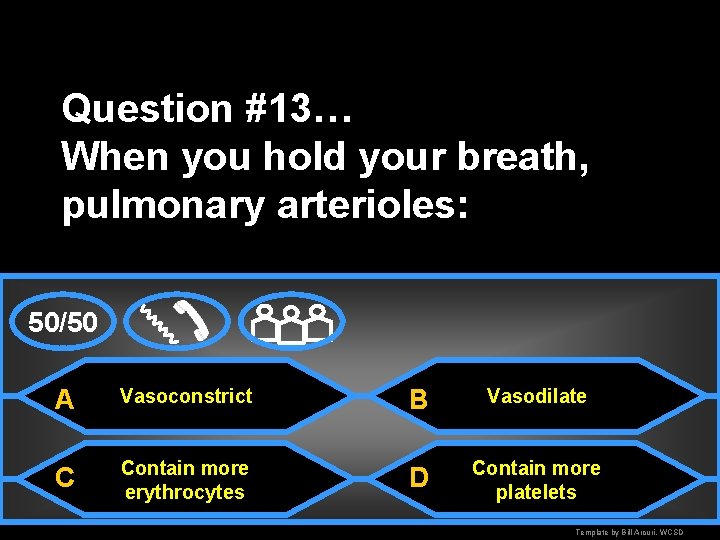 Question #13… When you hold your breath, pulmonary arterioles: 50/50 A Vasoconstrict B Vasodilate