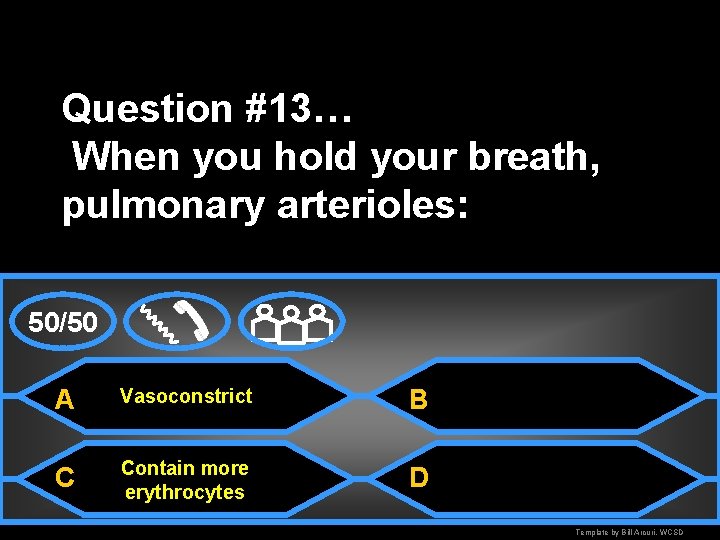 Question #13… When you hold your breath, pulmonary arterioles: 50/50 A Vasoconstrict B C