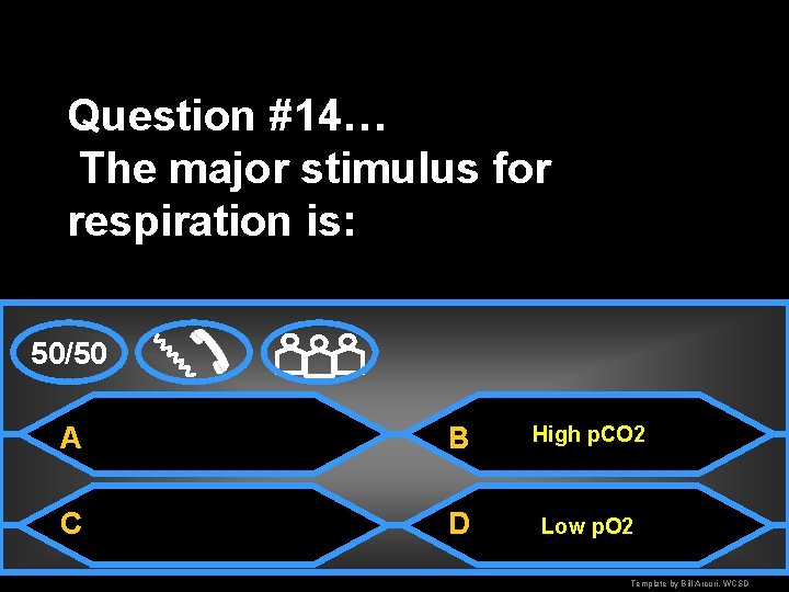 Question #14… The major stimulus for respiration is: 50/50 A B High p. CO