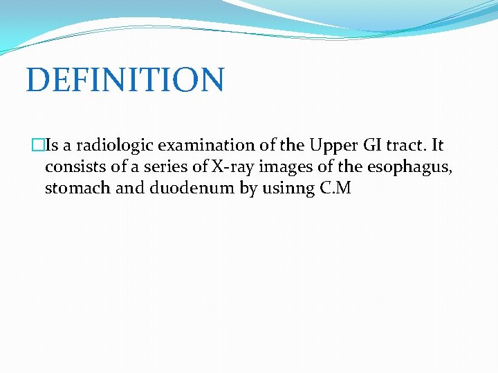 DEFINITION �Is a radiologic examination of the Upper GI tract. It consists of a