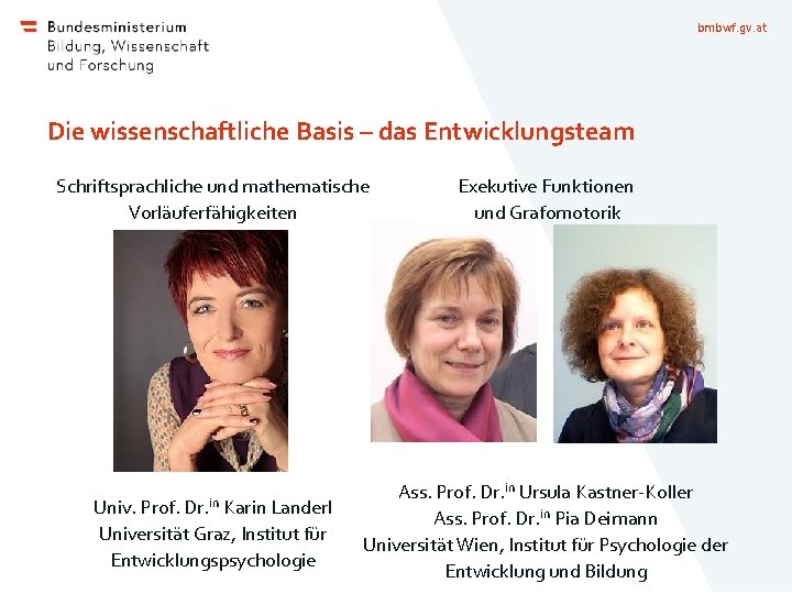 bmbwf. gv. at Die wissenschaftliche Basis – das Entwicklungsteam Schriftsprachliche und mathematische Vorläuferfähigkeiten Univ.