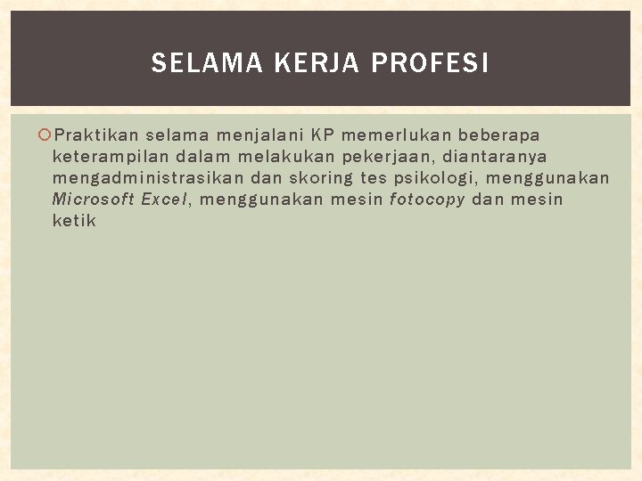 SELAMA KERJA PROFESI Praktikan selama menjalani KP memerlukan beberapa keterampilan dalam melakukan pekerjaan, diantaranya