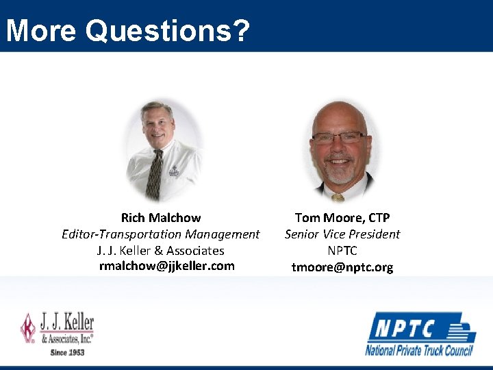 More Questions? Rich Malchow Editor-Transportation Management J. J. Keller & Associates rmalchow@jjkeller. com Tom