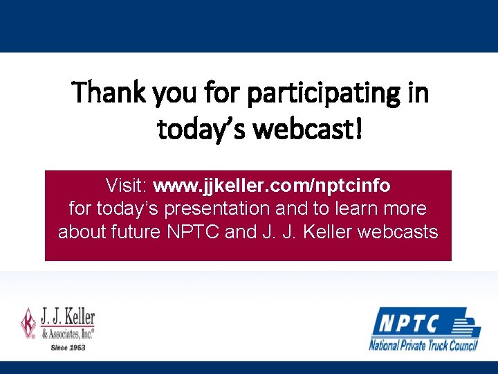 Thank you for participating in today’s webcast! Visit: www. jjkeller. com/nptcinfo for today’s presentation