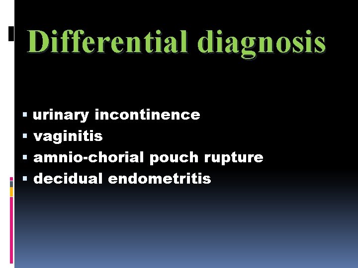 Differential diagnosis urinary incontinence vaginitis amnio-chorial pouch rupture decidual endometritis 