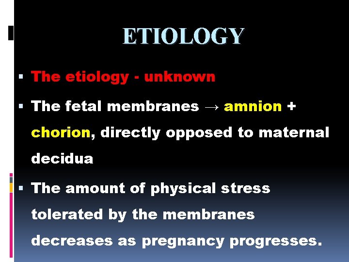 ETIOLOGY The etiology - unknown The fetal membranes → amnion + chorion, directly opposed