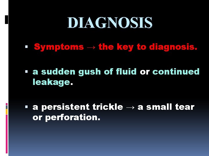 DIAGNOSIS Symptoms → the key to diagnosis. a sudden gush of fluid or continued