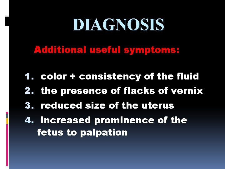 DIAGNOSIS Additional useful symptoms: 1. color + consistency of the fluid 2. the presence