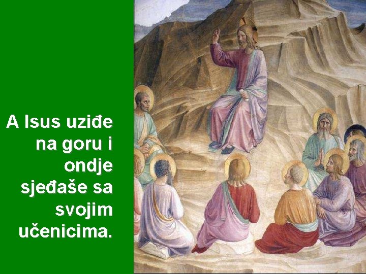 A Isus uziđe na goru i ondje sjeđaše sa svojim učenicima. 