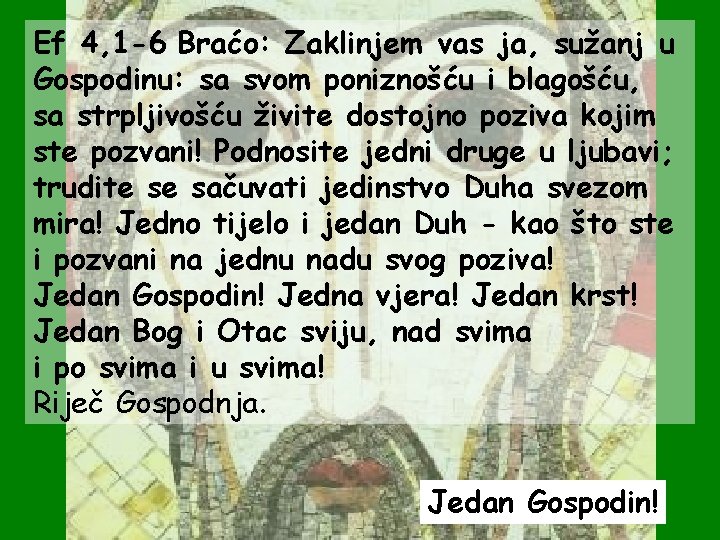Ef 4, 1 -6 Braćo: Zaklinjem vas ja, sužanj u Gospodinu: sa svom poniznošću