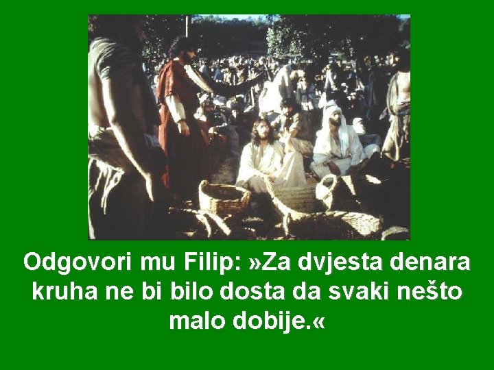 Odgovori mu Filip: » Za dvjesta denara kruha ne bi bilo dosta da svaki