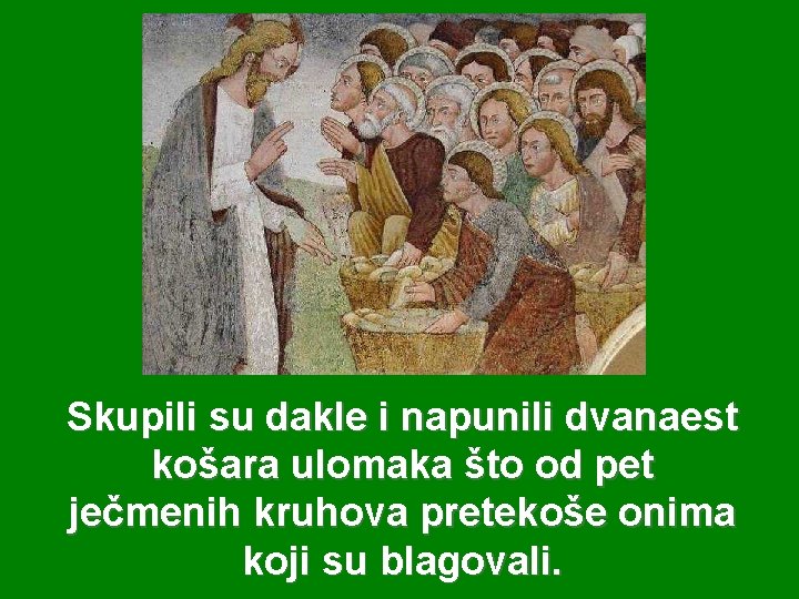 Skupili su dakle i napunili dvanaest košara ulomaka što od pet ječmenih kruhova pretekoše