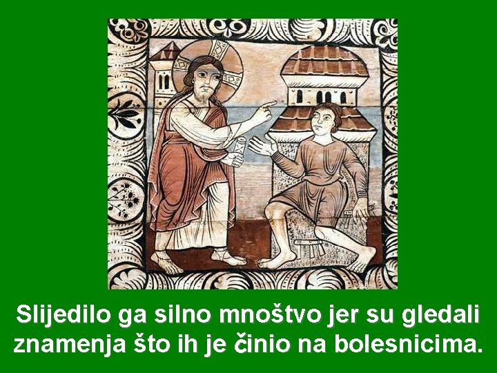 Slijedilo ga silno mnoštvo jer su gledali znamenja što ih je činio na bolesnicima.