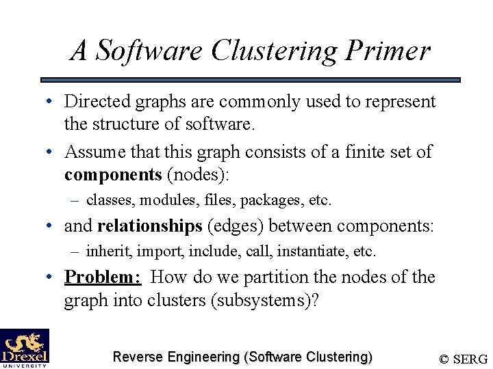 A Software Clustering Primer • Directed graphs are commonly used to represent the structure