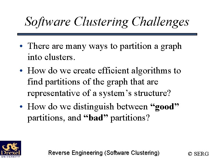 Software Clustering Challenges • There are many ways to partition a graph into clusters.