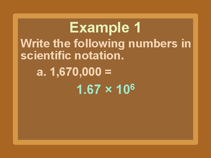 Example 1 Write the following numbers in scientific notation. a. 1, 670, 000 =