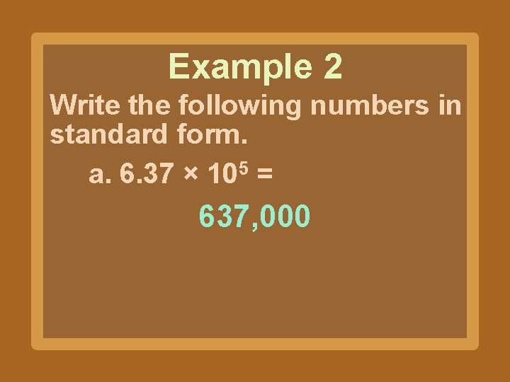 Example 2 Write the following numbers in standard form. a. 6. 37 × 105