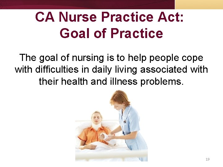 CA Nurse Practice Act: Goal of Practice The goal of nursing is to help