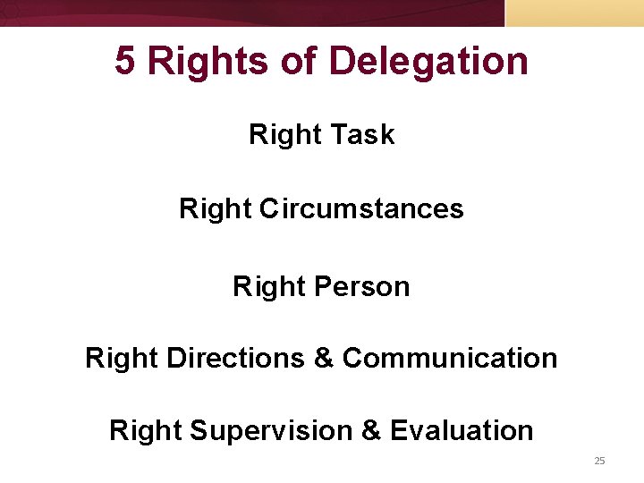 5 Rights of Delegation Right Task Right Circumstances Right Person Right Directions & Communication