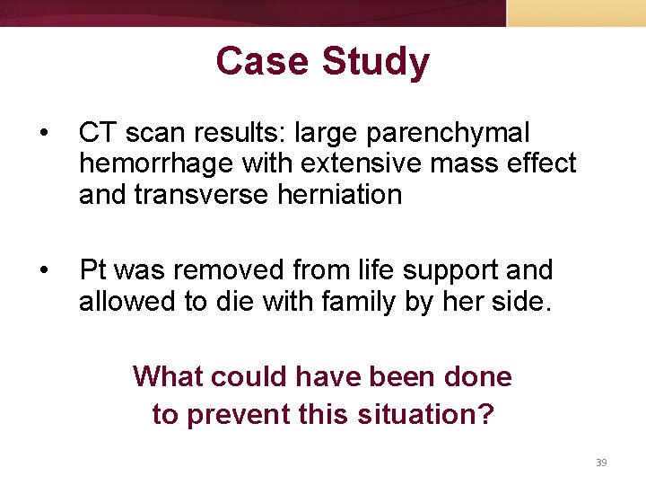 Case Study • CT scan results: large parenchymal hemorrhage with extensive mass effect and
