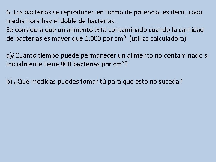 6. Las bacterias se reproducen en forma de potencia, es decir, cada media hora