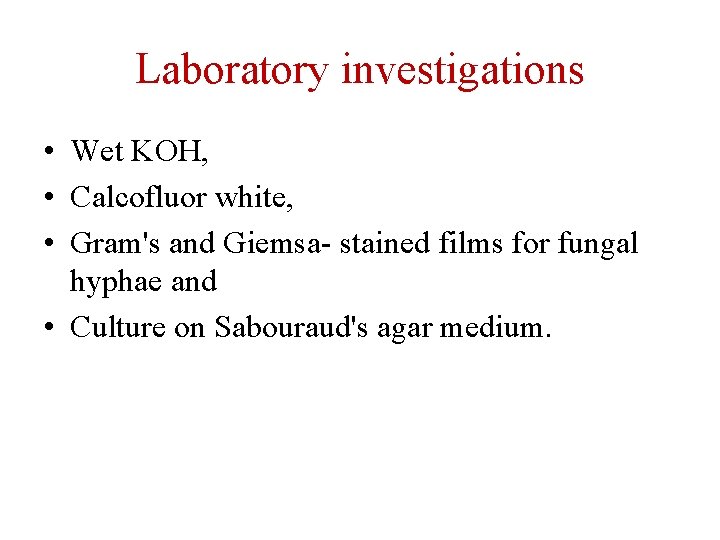 Laboratory investigations • Wet KOH, • Calcofluor white, • Gram's and Giemsa- stained films
