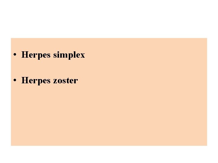  • Herpes simplex • Herpes zoster 