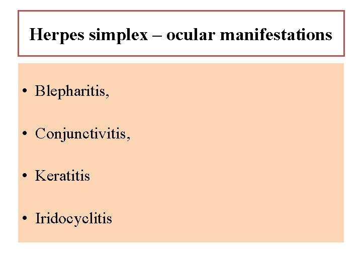 Herpes simplex – ocular manifestations • Blepharitis, • Conjunctivitis, • Keratitis • Iridocyclitis 