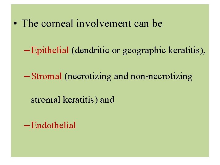  • The corneal involvement can be – Epithelial (dendritic or geographic keratitis), –