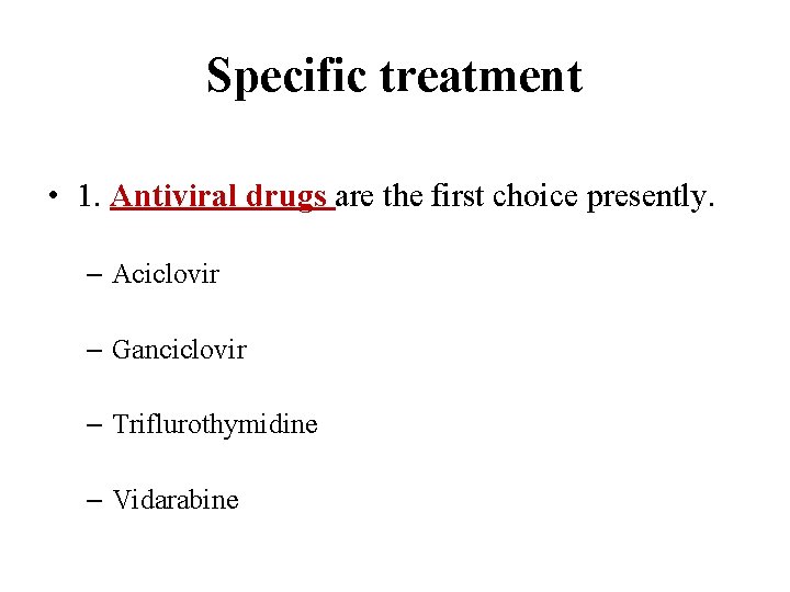 Specific treatment • 1. Antiviral drugs are the first choice presently. – Aciclovir –