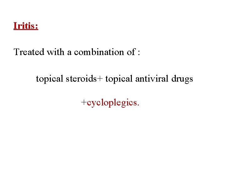 Iritis: Treated with a combination of : topical steroids+ topical antiviral drugs +cycloplegics. 