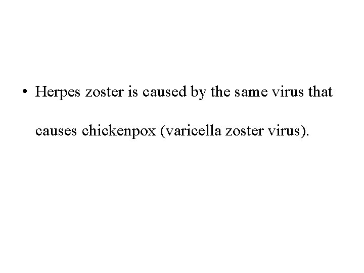  • Herpes zoster is caused by the same virus that causes chickenpox (varicella