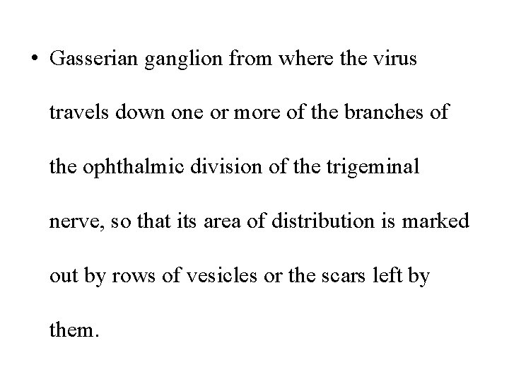  • Gasserian ganglion from where the virus travels down one or more of