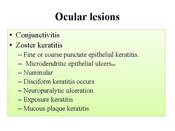 Ocular lesions • Conjunctivitis • Zoster keratitis – Fine or coarse punctate epithelial keratitis.