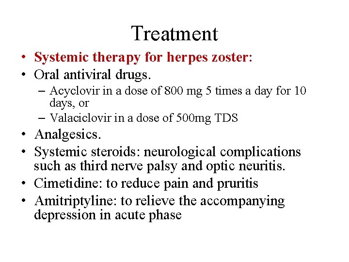 Treatment • Systemic therapy for herpes zoster: • Oral antiviral drugs. – Acyclovir in