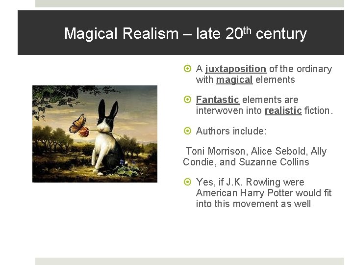 Magical Realism – late 20 th century A juxtaposition of the ordinary with magical