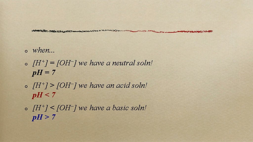 when. . . [H+] = [OH–] we have a neutral soln! p. H =