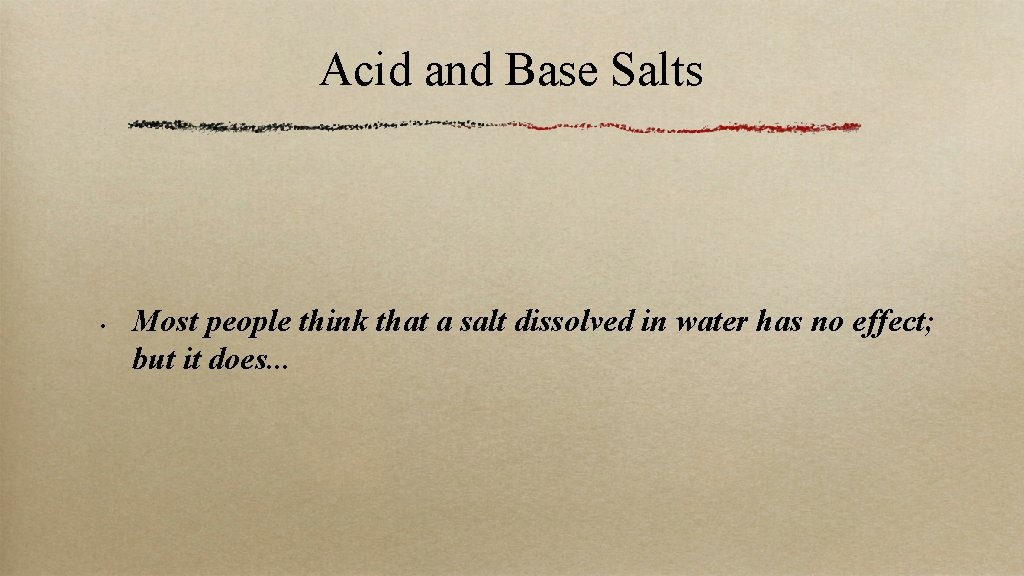 Acid and Base Salts • Most people think that a salt dissolved in water